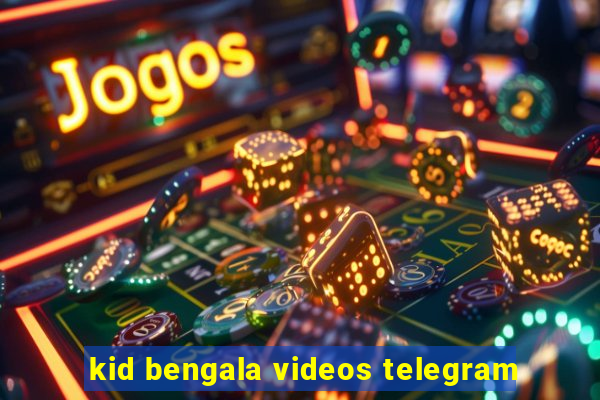 kid bengala videos telegram